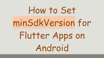 How to Set minSdkVersion for Flutter Apps on Android