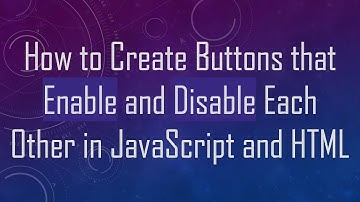 How to Create Buttons that Enable and Disable Each Other in JavaScript and HTML