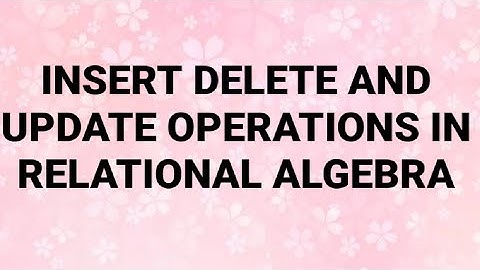 INSERT, DELETE AND UPDATE OPERATION OF RELATIONAL ALGEBRA