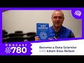780 how to become a data scientist  with dr adam ross nelson