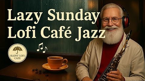 Lazy Sunday ☕ 4K Lofi Cafe Jazz — Relaxing Music for Study, Work & Chill