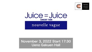 Juice=Juice CONCERT TOUR ～nouvelle vague～ / November 3, 2022 Start 17:30 @Ueno Gakuen Hall