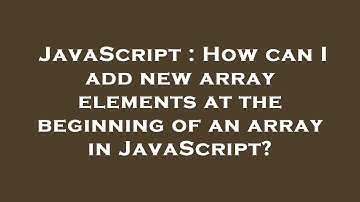 JavaScript : How can I add new array elements at the beginning of an array in JavaScript?