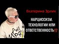 НАРЦИССИЗМ. ТЕХНОЛОГИИ ИЛИ ОТВЕТСТВЕННОСТЬ. Екатерина Эрлих