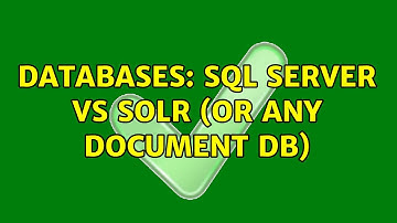 Databases: SQL Server vs SOLR (Or any document db) (2 Solutions!!)