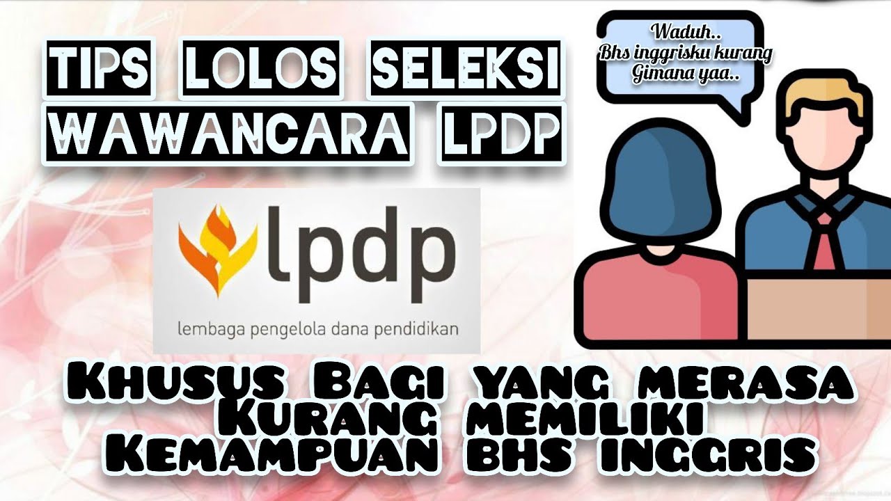 TIPS LOLOS SELEKSI WAWANCARA LPDP, KHUSUS BAGI YANG MERASA BAHASA