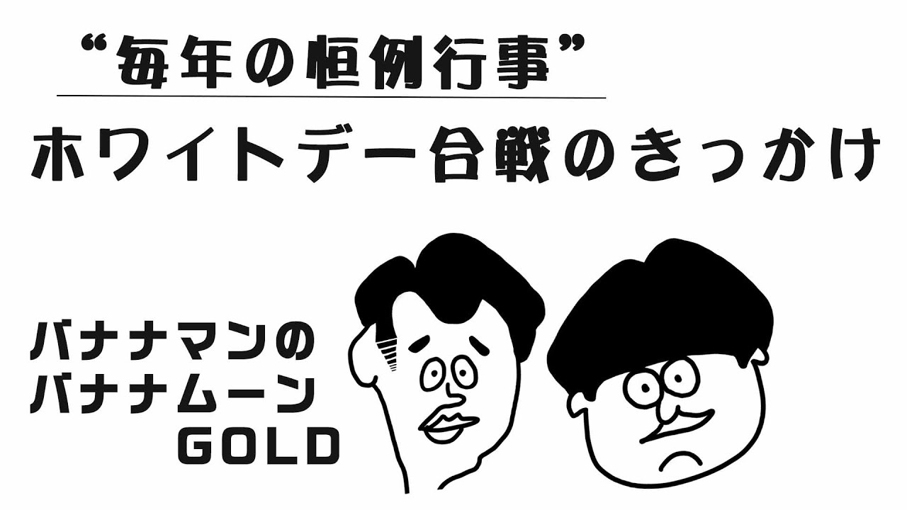 バナナムーン 番組恒例のホワイトデー合戦が始まったきっかけ 15年3月13日 本編 Youtube