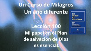 UCDM Lección 100. Mi papel en el plan ded salvación de Dios es esencial