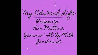 Episode 28: My EdTech Life Presents Jammin' It up With Jamboard with Kim Mattina