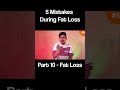 Fat Loss Mistakes | Part-10