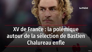 XV de France: la polémique autour de la sélection de Bastien Chalureau enfle
