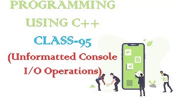 PROGRAMMING USING C++ CLASS-95 (Unformatted Console Input/Output Operations)