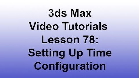 3ds Max - Setting up Time Configuration (Lesson 78)