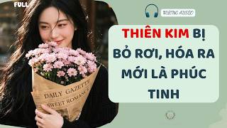Audio FULL | THIÊN KIM BỊ BỎ RƠI HÓA RA MỚI LÀ PHÚC TINH ~ Nương audio ~Tô màu Update