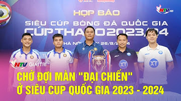 Chờ đợi màn "đại chiến" ở Siêu cup Quốc gia 2023 – 2024
