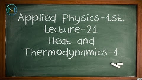 Applied Physics-1st //Lecture-21 || (HEAT AND THERMODYNAMICS -1)