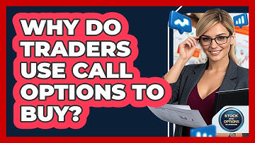 Why Do Traders Use Call Options To Buy?