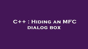 C++ : Hiding an MFC dialog box