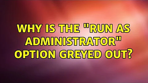 Why is the "run as administrator" option greyed out?