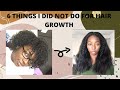 6 THINGS I DID NOT DO FOR HAIR GROWTH | 3C/4A LOW POROSITY