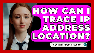 How Can I Trace IP Address Location? - SecurityFirstCorp.com