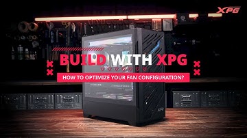 Build With XPG | EP1 - How To Optimize Your Fan Configuration?