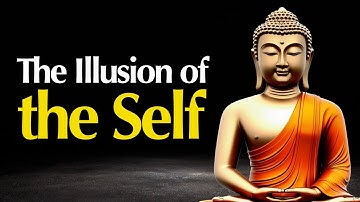 The Illusion of the Self - What the Buddha Taught About the Ego