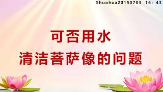 可否用水清洁菩萨像的问题_Shuohua20150703     16：43