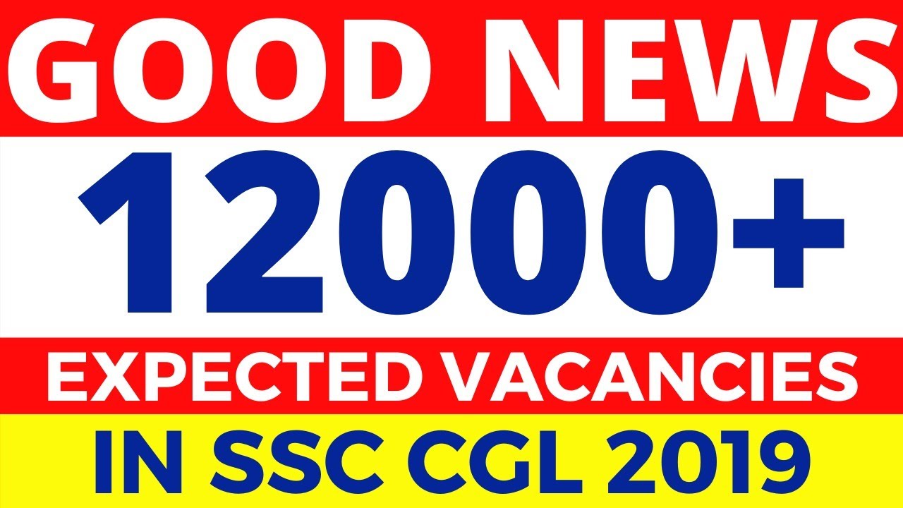 GOOD NEWS - 12000+ VACANCIES FOR SSC CGL 2019 EXPECTED | 8582 SSC CGL VACANCIES REPORTED TILL DATE