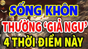 Cổ Nhân Dạy: SỐNG KHÔN Phải Biết GIẢ NGU Trong 4 TRƯỜNG HỢP Này, Ngẫm Cực Thấm| LĐR