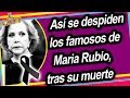 Así se despidieron los famosos de la gran Maria Rubio, su ultimo adios