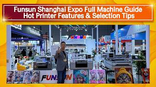 Funsun Shanghai Expo Full Machine Guide Hot Printer Features Selection Tips.
