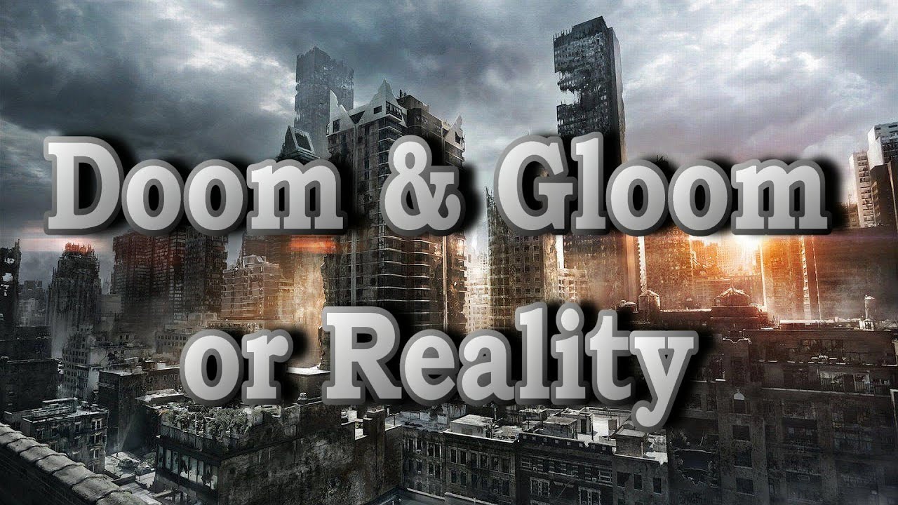 Doom and Gloom Scare Tactics or Reality