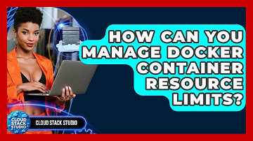 How Can You Manage Docker Container Resource Limits? - Cloud Stack Studio