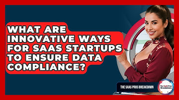 What Are Innovative Ways For SaaS Startups To Ensure Data Compliance? - The SaaS Pros Breakdown