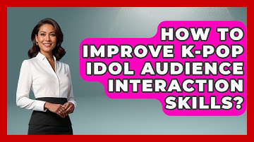 How To Improve K-Pop Idol Audience Interaction Skills? - K Pop Heros