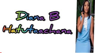Diana B-Hatutaachana lyrics (love maestro)
