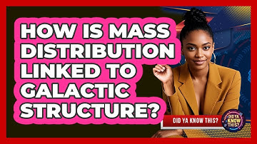 How Is Mass Distribution Linked To Galactic Structure?