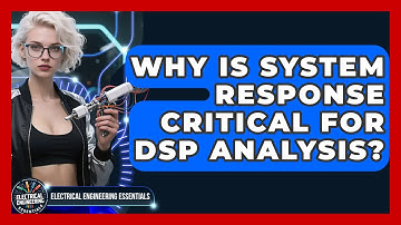 Why Is System Response Critical For DSP Analysis? - Electrical Engineering Essentials