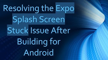 Resolving the Expo Splash Screen Stuck Issue After Building for Android