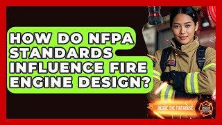 How Do NFPA Standards Influence Fire Engine Design? - Inside the Firehouse