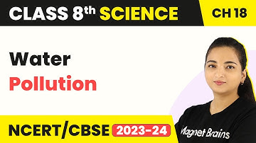 Water Pollution - Pollution of Air and Water | Class 8 Science Chapter 18 (2022-23)