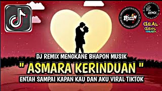 DJ ENTAH SAMPAI KAPAN KAU DAN AKU MENGKANE | DJ ASMARA KERINDUAN VIRAL TIKTOK BHAPON MUSIK🎶
