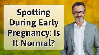Spotting During Early Pregnancy: Is It Normal