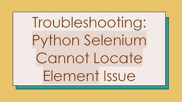 Troubleshooting: Python Selenium Cannot Locate Element Issue