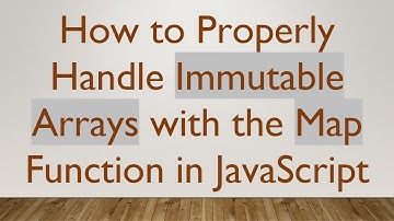 How to Properly Handle Immutable Arrays with the Map Function in JavaScript