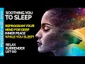 Soothing you to sleep  deep relaxation surrender into peace and calm powerful  reprogramming