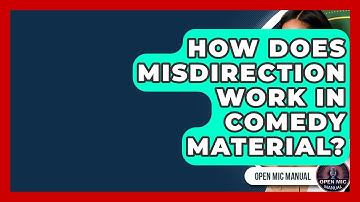 How Does Misdirection Work In Comedy Material? - Open Mic Manual
