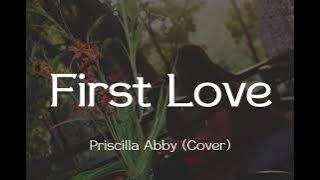 FIRST LOVE (Lyrics) | Priscilla Abby (Cover)