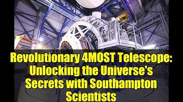 Revolutionary 4MOST Telescope: Unlocking the Universe